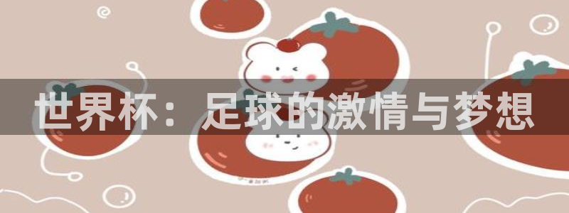 2026年世界杯直播平台:世界杯:足球的激情与梦想